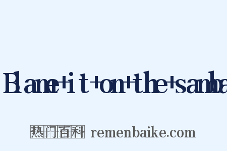 Blame+it+on+the+samba是什么意思的图片